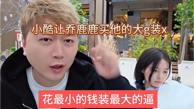 小酷让乔鹿鹿买他的大g装逼，花最小的钱装最大的b