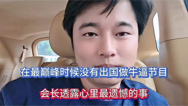 在最巅峰时候没有出国做牛逼节目，会长透露心里最遗憾的事！
