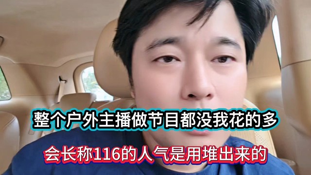 整个户外主播做节目都没我花的多，会长称116的人气是用钱堆出来的！