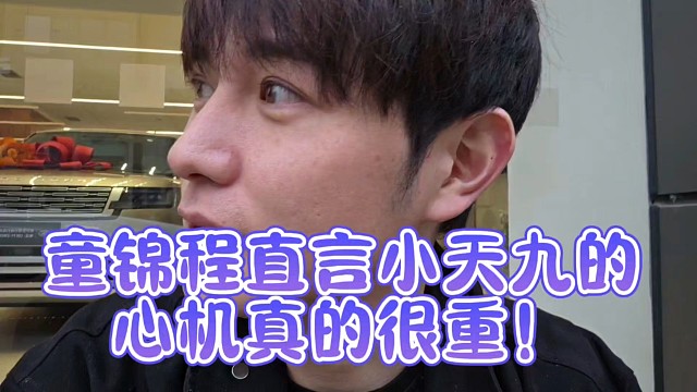 童锦程直言小天九的心机真的很重！