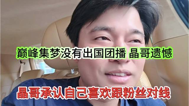 晶哥承认自己喜欢跟粉丝对线，巅峰集梦没有出国团播，晶哥很疑惑了