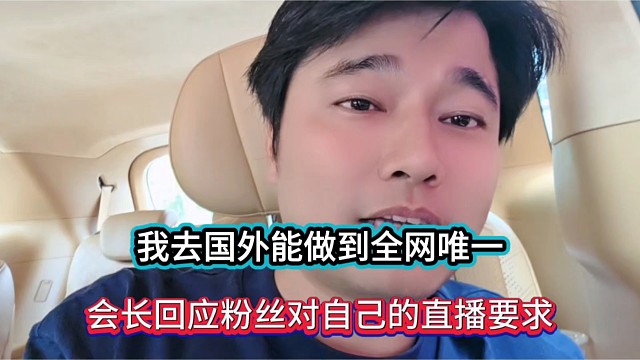 我去国外能做到全网唯一，会长回应粉丝对自己的直播要求！
