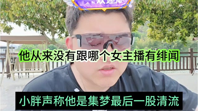 小胖声称他是集梦最后一股清流，他从来没跟哪个女主播有绯闻