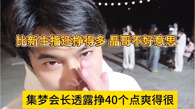 集梦会长透露挣40个点爽得很，比新主播还要挣得多，晶哥都不好意思了