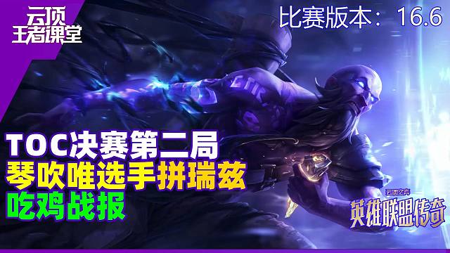 云顶王者课堂TOC速报 决赛第二局琴吹唯选手冰德瑞兹吃鸡