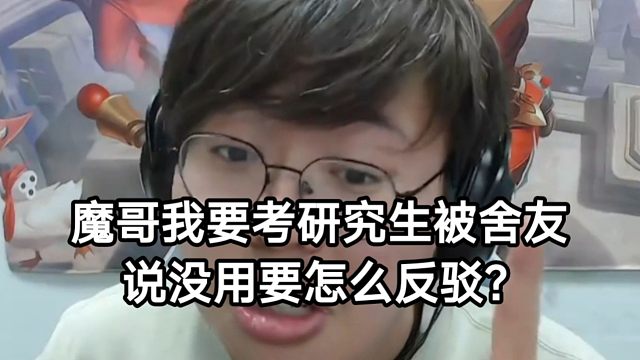 “狂魔哥，我要考研究生被舍友说没用，要怎么反驳？”
