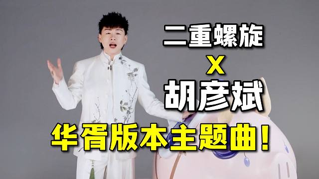 【二重螺旋】神了！胡彦斌合作主题曲！经费还是拉满的！