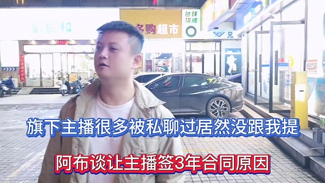 旗下主播很多被私聊过居然没跟我提，阿布谈让主播签3年合同原因！