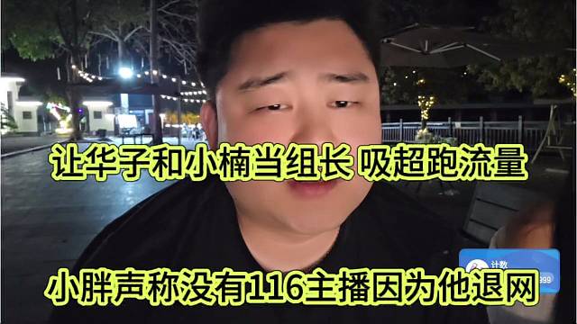 小胖声称没有116主播因为他退网，让华子和小楠当组长，吸超跑流量