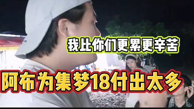 阿布称自己为了集梦18付出太多，比大家累的多！