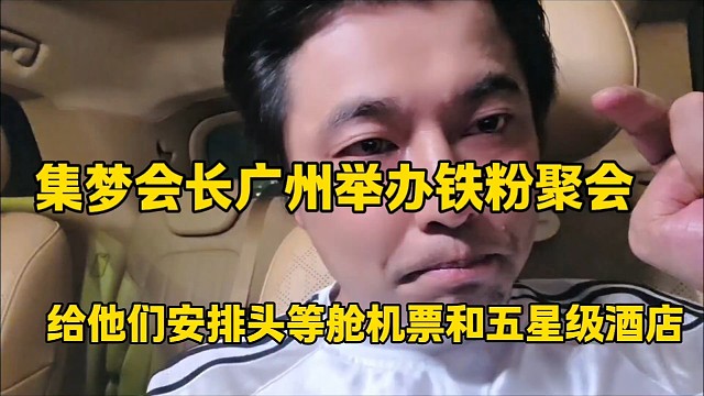 集梦会长广州举办铁粉聚会
给他们安排头等舱机票和五星级酒店