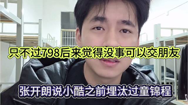 张开朗爆出小酷之前骂过童锦程，至是798觉得没事可以交朋友