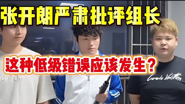 张开朗严肃批评四个队长以及工作人员，这种低级错误不应该发生！