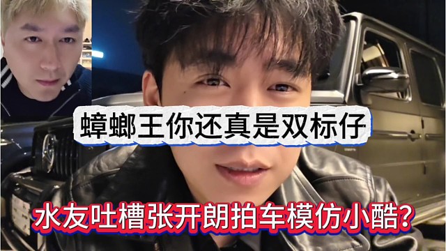 水友吐槽张开朗模仿小酷拍车直播，蟑螂王你还真是双标仔！