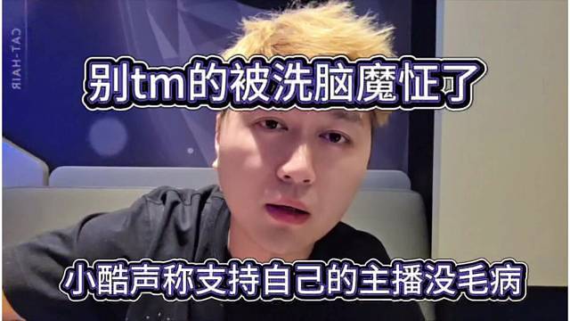 小酷声称支持自己的主播没毛病，别tm的被洗脑魔怔了