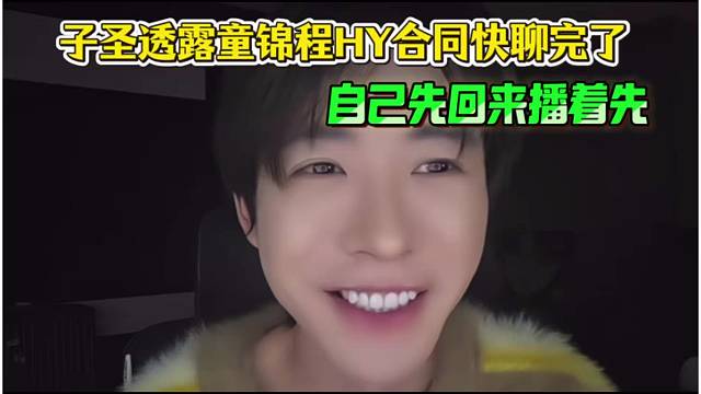 子圣透露童锦程HY合同快聊完了，自己先回来播着先