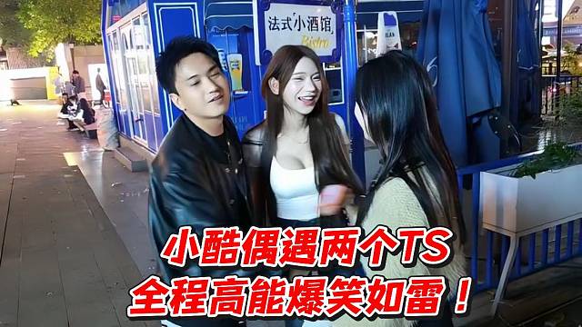 小酷偶遇两个TS全程高能爆笑如雷！
