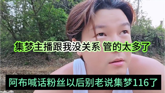 阿布喊话粉丝以后别老说集梦116了，集梦主播跟我没关系，别管这么多