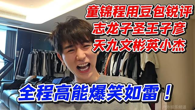童锦程用豆包锐评志龙子圣王子彦天九文彬英小杰！全程高能爆笑如雷