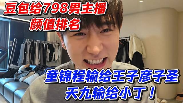 豆包给798男主播颜值排名！童锦程输给王子彦子圣！天九输给小丁