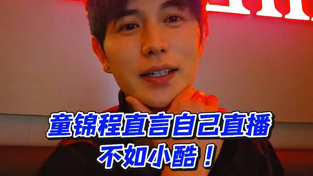 童锦程直言自己直播不如小酷！