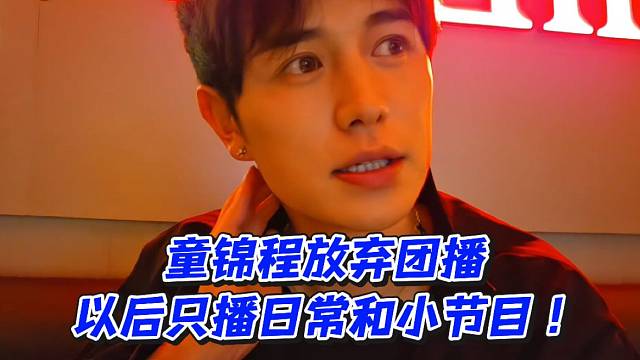 童锦程放弃团播！以后只播日常和小节目