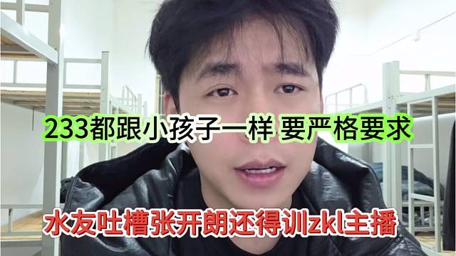 水友吐槽张开朗还得训zkl主播，233跟小孩子一样，要严格要求
