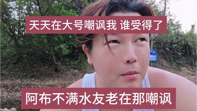 阿布不满水友老在那嘲讽，天天在大号嘲讽我，谁受得了