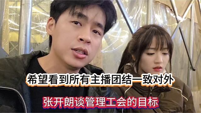 希望看到所有主播团结一致对外，张开朗谈管理工会的目标！