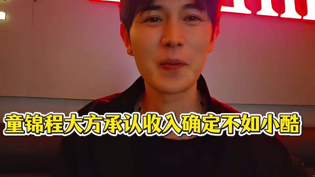 童锦程大方承认收入这块确定不如小酷！