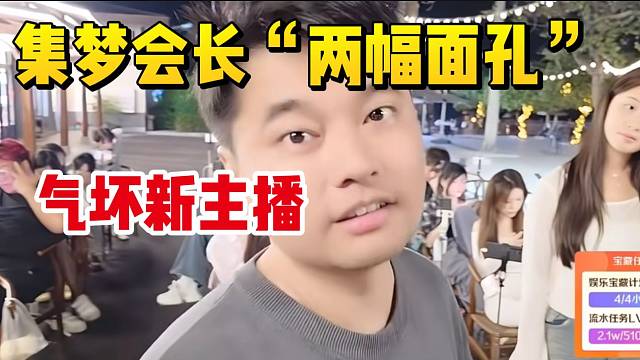 集梦会长“两幅面孔”气坏新主播，最后都伤心了！