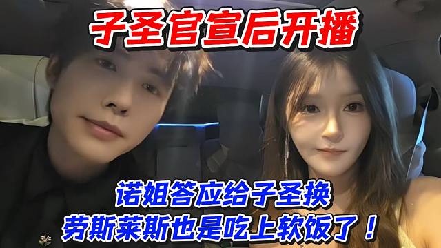 子圣官宣后开播！诺姐答应给子圣换劳斯莱斯也是吃上软饭了