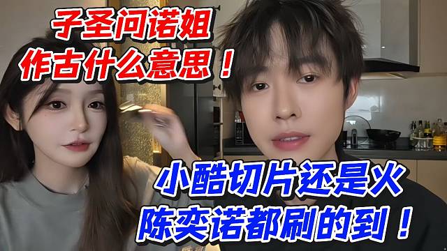 子圣问诺姐作古什么意思！小酷切片还是火陈奕诺都刷的到