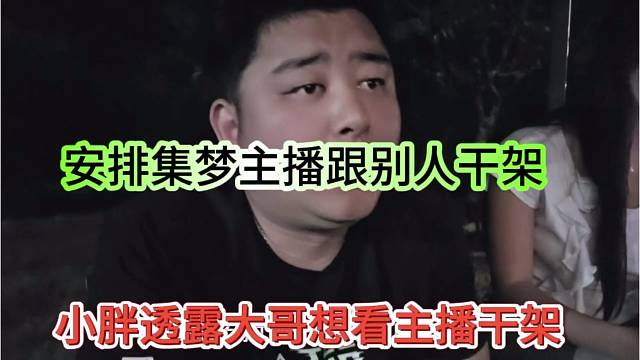 小胖透露大哥想看主播干架，安排集梦主播特意干别人