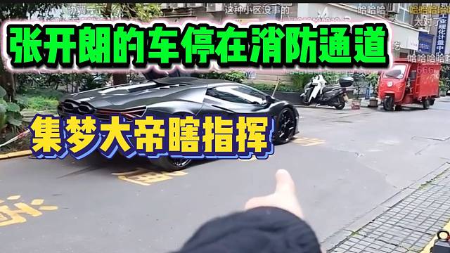 集梦大帝不识字，竟指挥张开朗的车停在了消防通道！