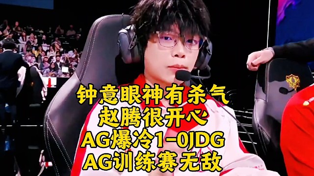 钟意眼神有杀气，赵腾很开心！AG爆冷1-0JDG先下一城：大帅说的“AG训练赛无敌”是真的？