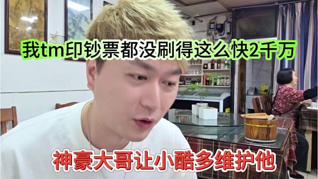 神豪大哥让小酷多维护他，我tm印钞票都没这么快，刷2千万