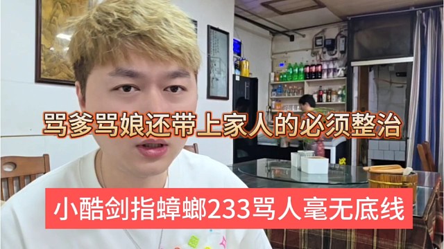 小酷剑指蟑螂233骂人毫无底线，骂爹骂娘还带上家长必须整治