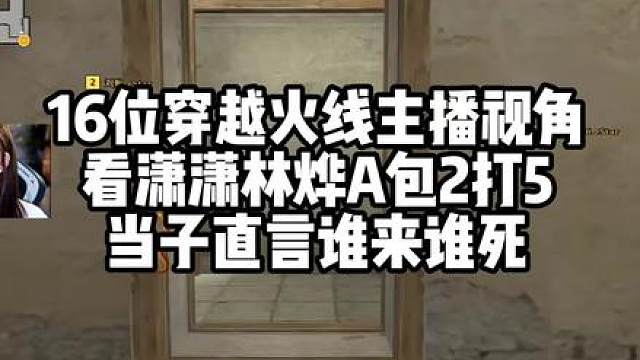 16位穿越火线主播视角看潇潇林烨A包2打5 当子直言谁来谁死