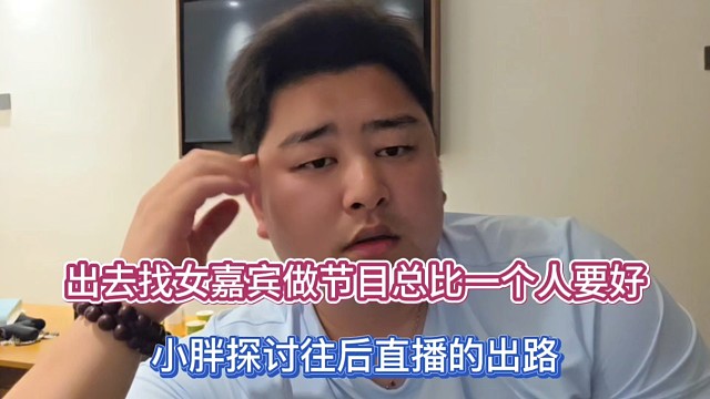 出去找女嘉宾做节目总比一个要好，小胖探讨往后直播的出路！