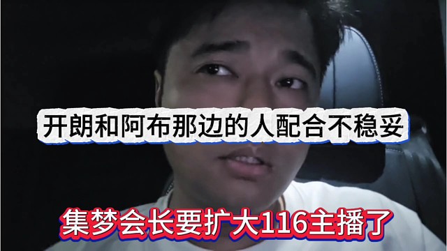 集梦会长要扩大116主播了，开朗和阿布那边的人配合不稳定