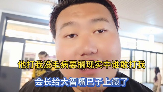 他打我没毛病要搁现实中谁敢打我，会长给大智嘴巴子上瘾了！