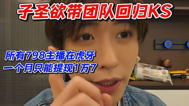 子圣欲带团队回归K！所有798主播在虎牙一个月只能提现1万7