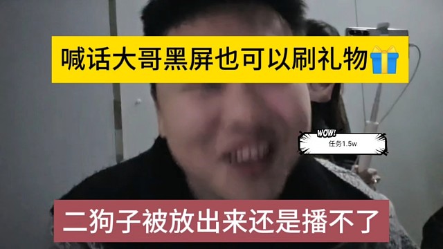 二狗子被黑屏放出来还是播不了，喊话大哥黑屏也可以刷礼物啊