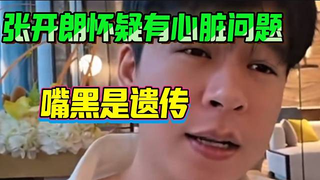 张开朗怀疑自己嘴唇黑是有心脏问题，家族嘴黑遗传？