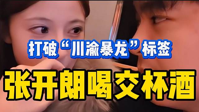 张开朗与重庆美女喝交杯酒，打破“川渝暴龙”标签！