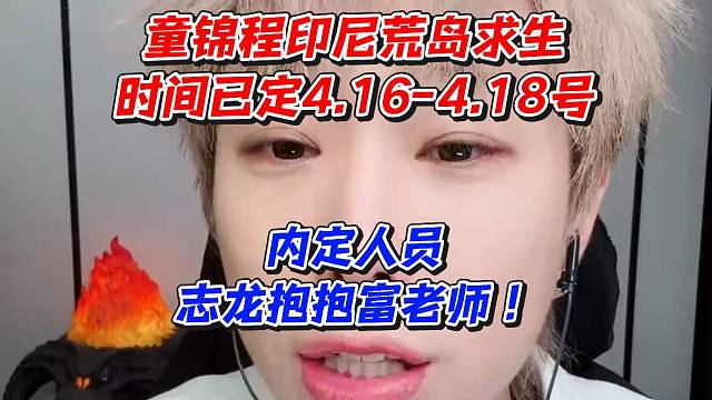 童锦程印尼荒岛求生时间已定4.16-4.18号！内定人员志龙抱抱富老师