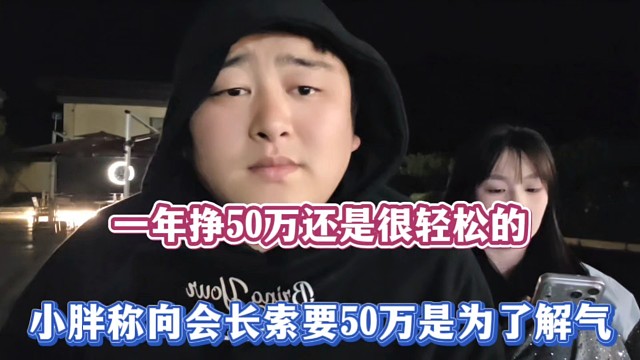 一年挣50万还是很轻松的，小胖称向会长索要50万是为了解气！