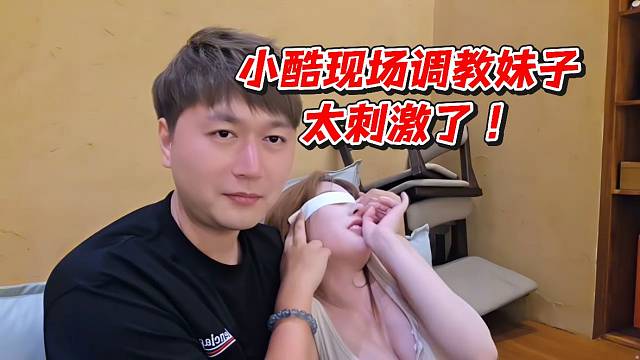 小酷现场调教妹子太刺激了！