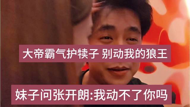 妹子问张开朗：我动不了你吗，大帝霸气护犊子，别动我老板